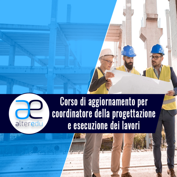 CORSO DI AGGIORNAMENTO PER COORDINATORE DELLA PROGETTAZIONE E ESECUZIONE DEI LAVORI